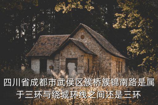 四川省成都市武侯區(qū)簇橋簇錦南路是屬于三環(huán)與繞城環(huán)線之間還是三環(huán)