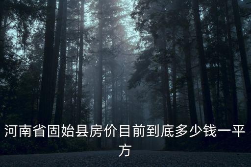 固始哪個小區(qū)房價最高，河南固始小區(qū)現(xiàn)在的房價是多少請買了房子的朋友詳細說下俺很感