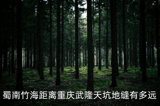蜀南竹海距離重慶武隆天坑地縫有多遠