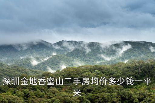 深圳香蜜湖房價多少錢每平米，深圳香蜜湖一號二手房均價多少錢一平米
