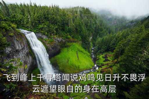 飛到峰上千尋塔聞說雞鳴見日升不畏浮云遮望眼自的身在高層