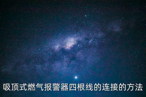吸頂燃氣報警怎么接線，吸頂報警器 4根線的 這個怎么接啊