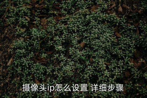 攝像頭ip怎么設置 詳細步驟