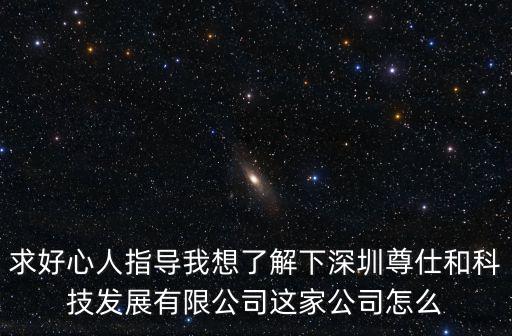 求好心人指導我想了解下深圳尊仕和科技發展有限公司這家公司怎么