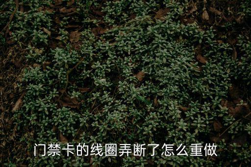 門禁卡的線圈弄斷了怎么重做