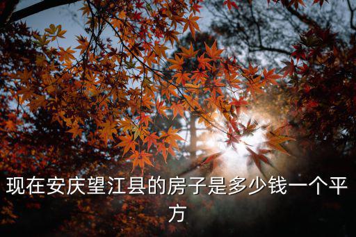 宿松望江哪個房價貴，安徽安慶望江房價現(xiàn)在的房價是多少
