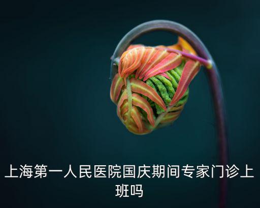上海第一人民醫院國慶期間專家門診上班嗎