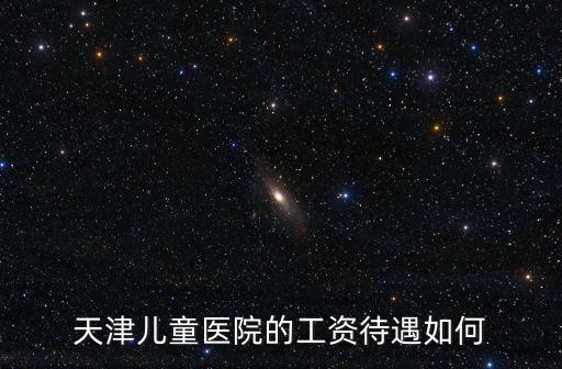 天津市兒童醫院心理科招聘，天津市兒童醫院護士工資待遇如何