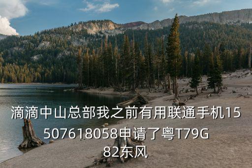 滴滴中山總部我之前有用聯(lián)通手機(jī)15507618058申請(qǐng)了粵T79G82東風(fēng)