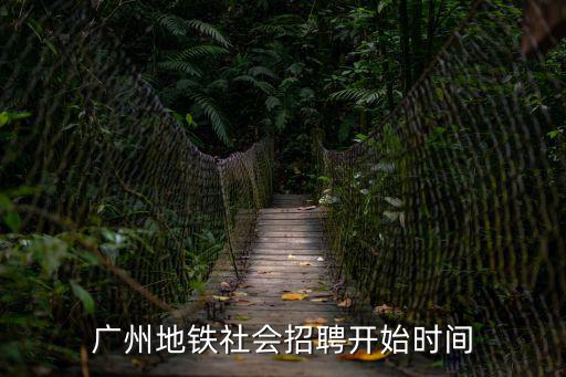 廣州地鐵社招會通知嗎，廣州地鐵社會招聘站務員要不要傳成績單的