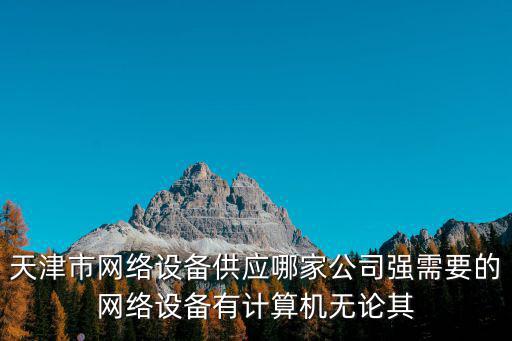 天津市依特網(wǎng)有限公司，天津市網(wǎng)絡(luò)設(shè)備供應(yīng)哪家公司強(qiáng)需要的網(wǎng)絡(luò)設(shè)備有計算機(jī)無論其