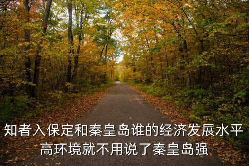 知者入保定和秦皇島誰的經(jīng)濟(jì)發(fā)展水平高環(huán)境就不用說了秦皇島強(qiáng)