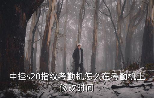 中控s20指紋考勤機怎么在考勤機上修改時間