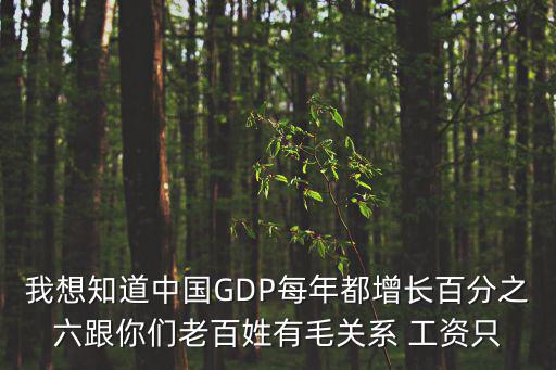 gdp和房?jī)r(jià)哪個(gè)好，我想知道中國GDP每年都增長(zhǎng)百分之六跟你們老百姓有毛關(guān)系 工資只
