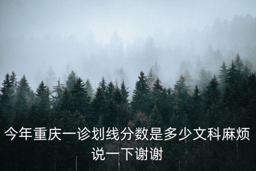 今年重慶一診劃線分數是多少文科麻煩說一下謝謝