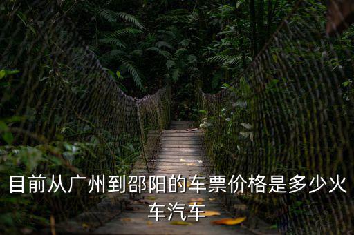 目前從廣州到邵陽的車票價格是多少火車汽車