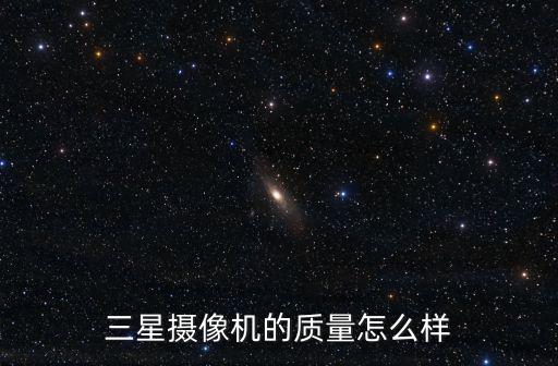 三星攝像機的質量怎么樣