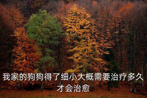 狗狗細(xì)小要多少天康復(fù)，我家的狗狗得了細(xì)小大概需要治療多久才會(huì)治愈