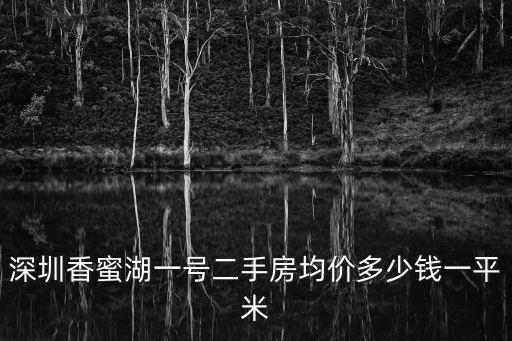 深圳香蜜湖一號二手房均價多少錢一平米