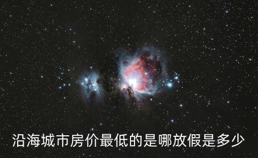 沿海城市房價最低的是哪放假是多少