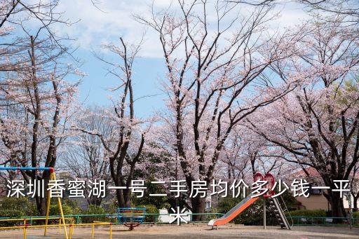 深圳香蜜湖一號(hào)二手房均價(jià)多少錢一平米