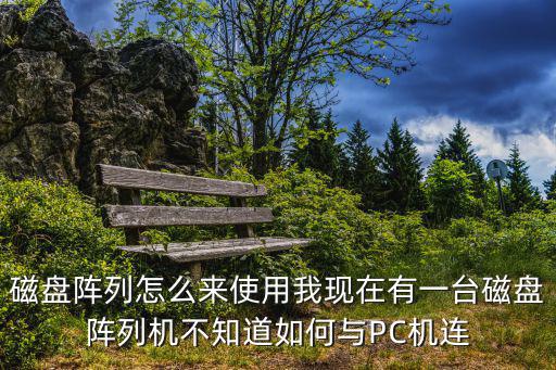 磁盤陣列怎么來使用我現(xiàn)在有一臺磁盤陣列機(jī)不知道如何與PC機(jī)連