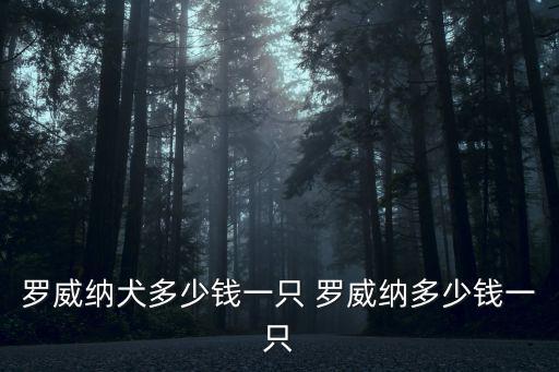 羅威納犬多少錢一只 羅威納多少錢一只