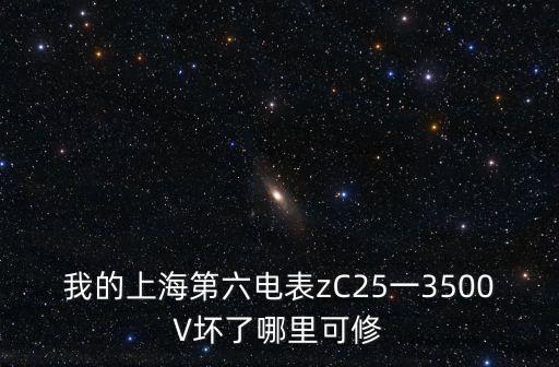 我的上海第六電表zC25一3500V壞了哪里可修