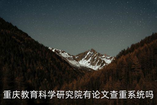重慶教育科學研究院有論文查重系統嗎