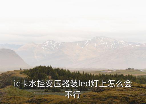 ic卡水控變壓器裝led燈上怎么會不行
