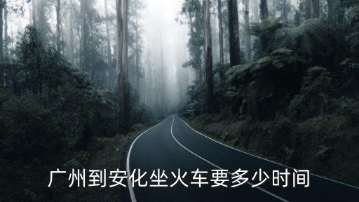 廣州到安化坐火車要多少時間