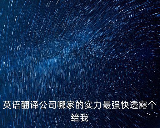 英語翻譯公司哪家的實力最強快透露個給我