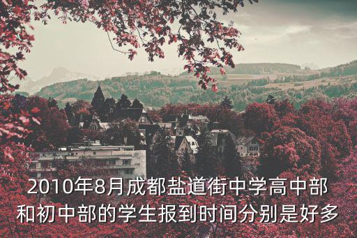 2010年8月成都鹽道街中學高中部和初中部的學生報到時間分別是好多