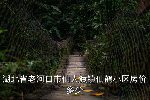 湖北省老河口市仙人渡鎮(zhèn)仙鶴小區(qū)房價多少