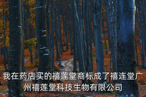 我在藥店買(mǎi)的禧蓮堂商標(biāo)成了禧連堂廣州禧蓮堂科技生物有限公司