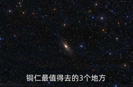 銅仁最值得去的3個地方