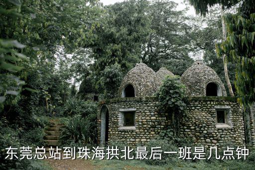 東莞總站到珠海拱北最后一班是幾點鐘