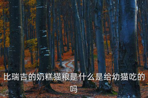 比瑞吉的奶糕貓糧是什么是給幼貓吃的嗎