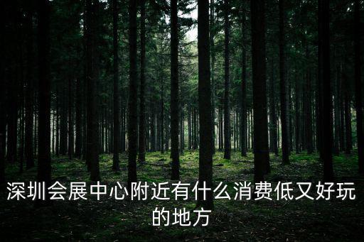 深圳展會周邊有什么生意可做，會展中心周圍適合干什么