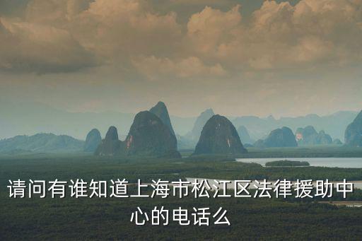 請問有誰知道上海市松江區法律援助中心的電話么