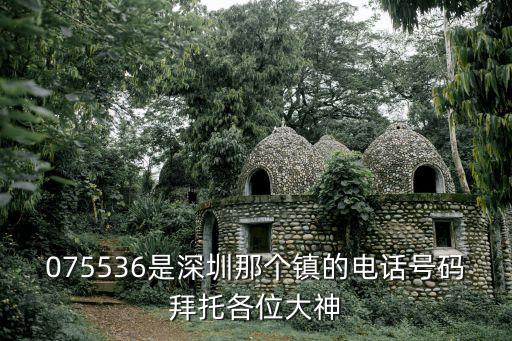 075536是深圳那個鎮(zhèn)的電話號碼拜托各位大神