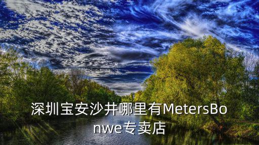 深圳寶安沙井哪里有MetersBonwe專賣店