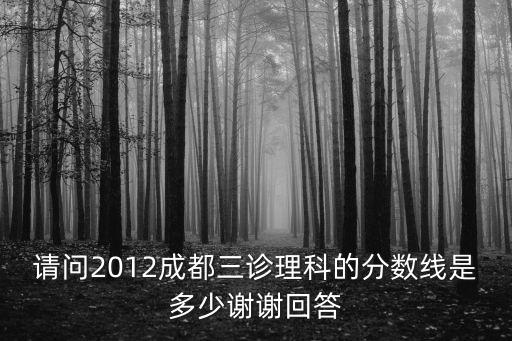 請問2012成都三診理科的分數線是多少謝謝回答