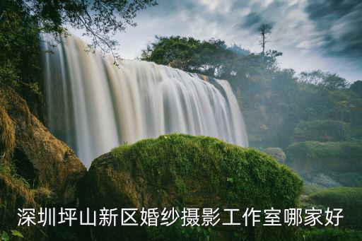 深圳坪山新區婚紗攝影工作室哪家好