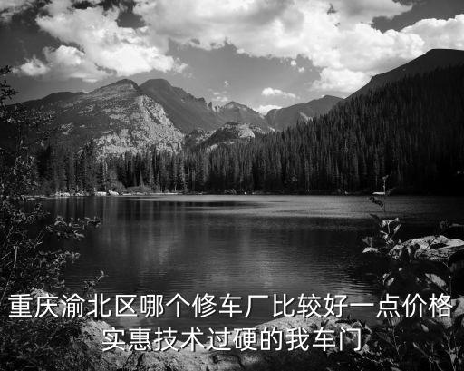 重慶渝北區哪個修車廠比較好一點價格實惠技術過硬的我車門