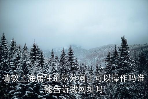 上海積分評估模擬網站，求助上海居住證積分到那里能查得到我想評估一下自己的積分