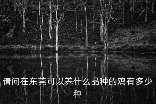 請問在東莞可以養什么品種的雞有多少種