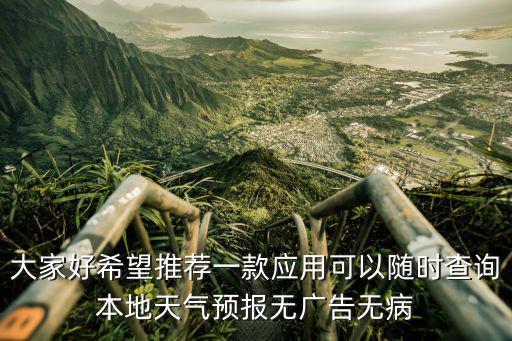 大家好希望推薦一款應用可以隨時查詢本地天氣預報無廣告無病