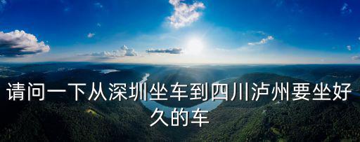 深圳到瀘州市的車，請問一下從深圳坐車到四川瀘州要坐好久的車