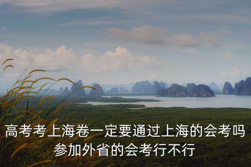 高考考上海卷一定要通過上海的會考嗎參加外省的會考行不行